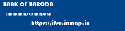 BANK OF BARODA  JHARKHAND LOHARDAGA    ifsc code